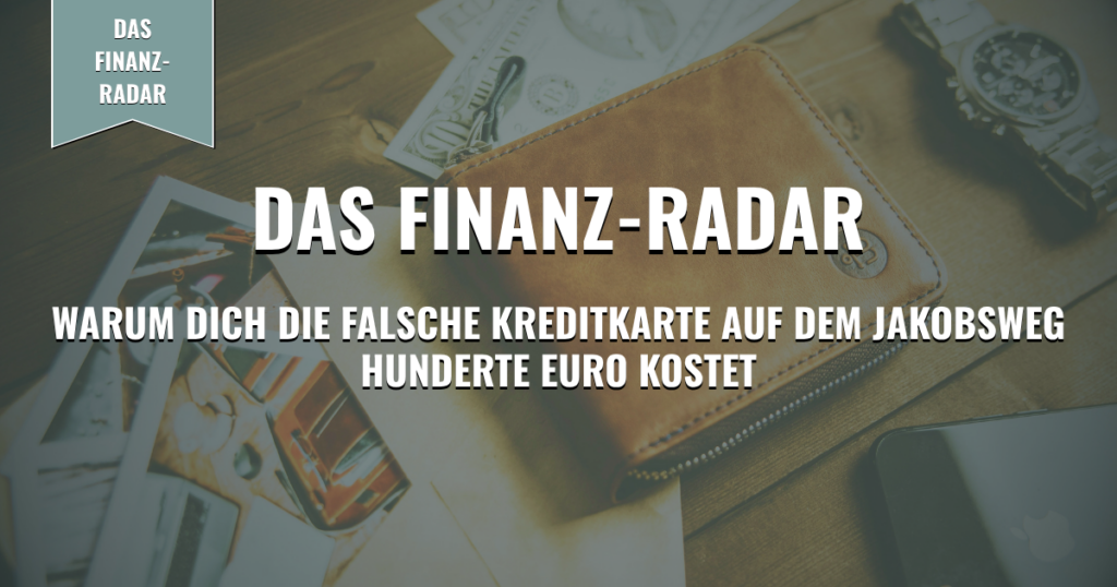 Das Finanz-Radar: Warum dich die falsche Kreditkarte auf dem Jakobsweg hunderte Euro kostet