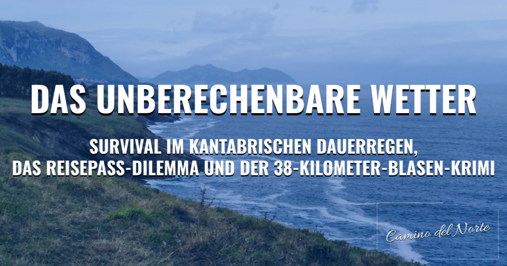 Camino del Norte: Das unberechenbare Wetter – Survival im kantabrischen Dauerregen, das Reisepass-Dilemma und der 38-Kilometer-Blasen-Krimi