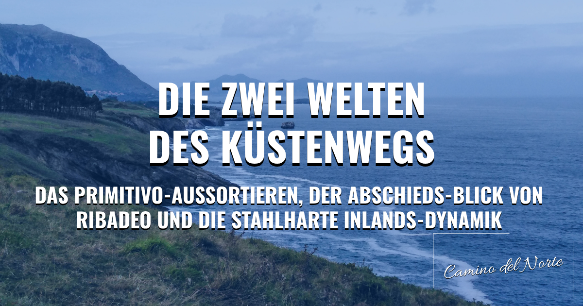 Camino del Norte: Die zwei Welten des Küstenwegs – Das Primitivo-Aussortieren, der Abschieds-Blick von Ribadeo und die stahlharte Inlands-Dynamik