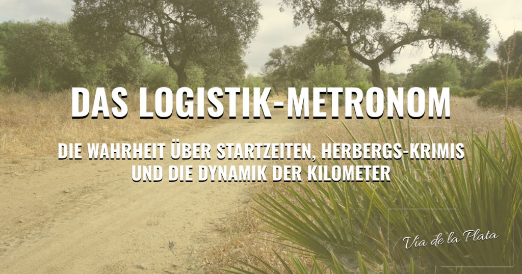 Vía de la Plata: Das Logistik-Metronom – Die Wahrheit über Startzeiten, Herbergs-Krimis und die Dynamik der Kilometer