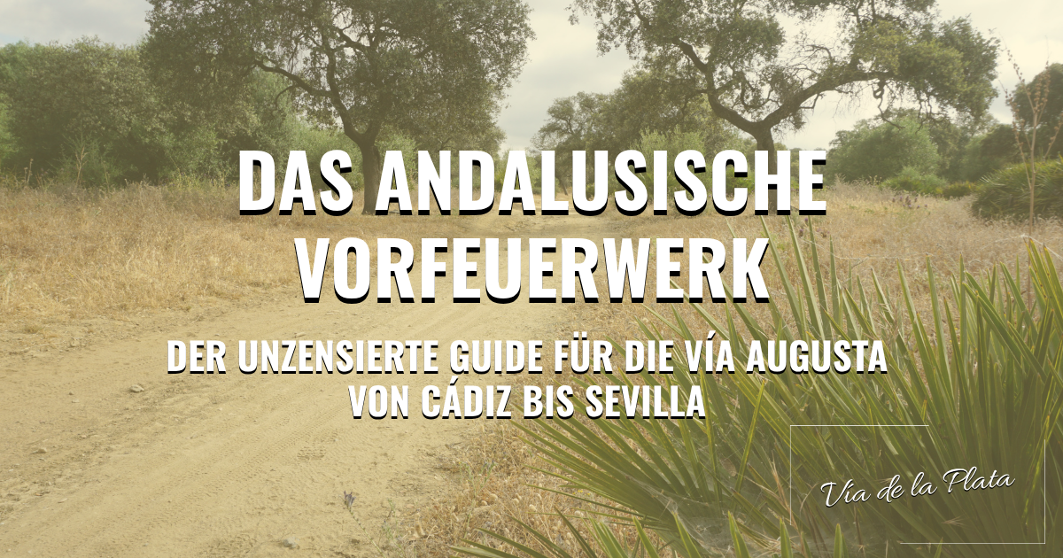 Das andalusische Vorfeuerwerk – Der unzensierte Guide für die Vía Augusta von Cádiz bis Sevilla