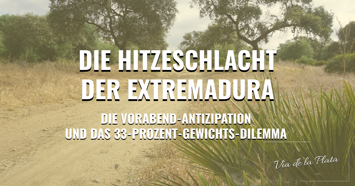 Vía de la Plata: Die Hitzeschlacht der Extremadura – Die Vorabend-Antizipation und das 33-Prozent-Gewichts-Dilemma