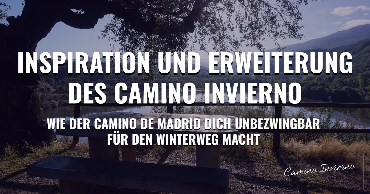 Inspiration und Erweiterung des Camino Invierno: Wie der Camino de Madrid dich unbezwingbar für den Winterweg macht
