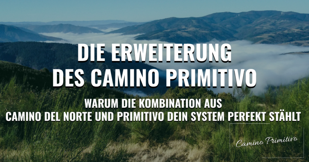 Die Erweiterung des Camino Primitivo: Warum die Kombination aus Camino del Norte und Primitivo dein System perfekt stählt